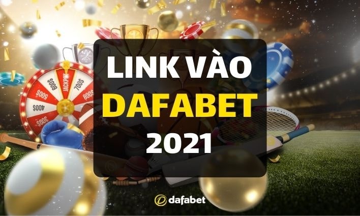 Link vào Dafabet không bị chặn năm 2021